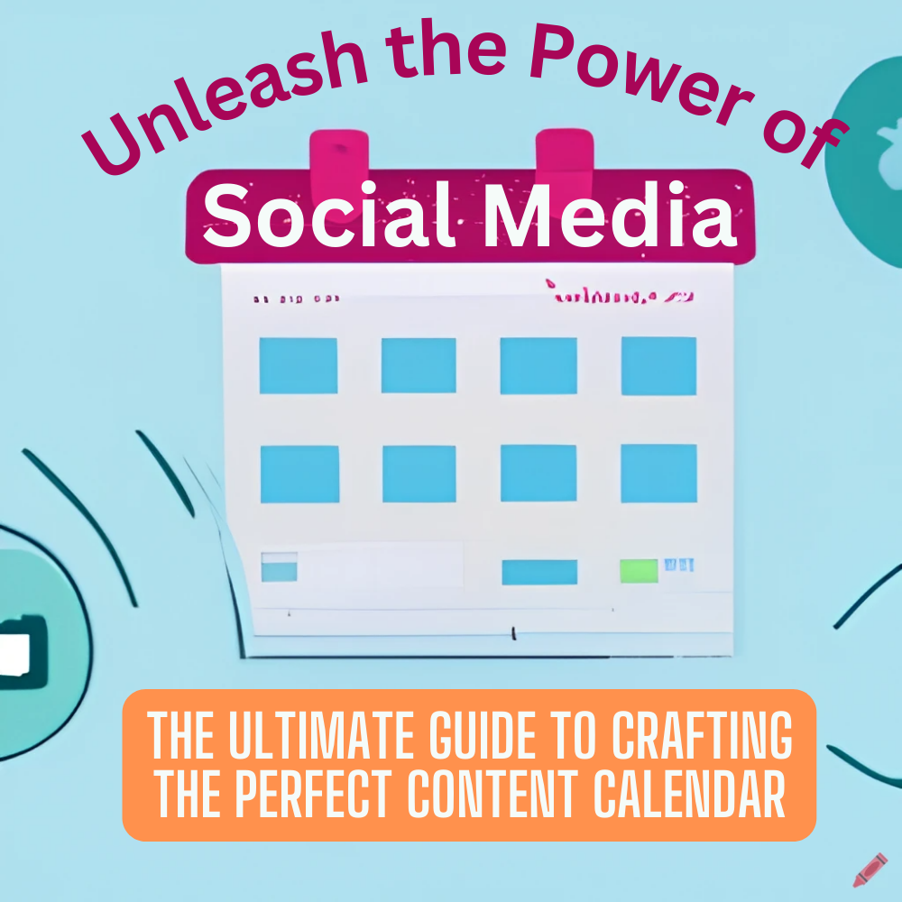 Unleash the Power of Social Media: The Ultimate Guide to Crafting the Perfect Social Media Content Calendar